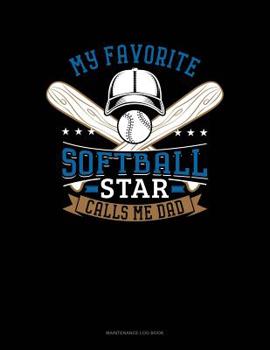 Paperback My Favorite Softball Star Calls Me Dad: Maintenance Log Book