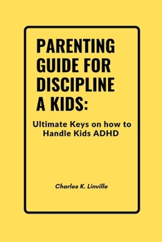 Paperback Parenting Guide for Discipline a Kids: Ultimate Keys on How to Handle Kids with ADHD Book