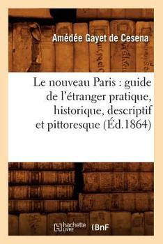 Paperback Le Nouveau Paris: Guide de l'Étranger Pratique, Historique, Descriptif Et Pittoresque (Éd.1864) [French] Book