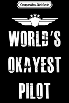 Composition Notebook: World's Okayest Pilot Funny Flying Aviation  Journal/Notebook Blank Lined Ruled 6x9 100 Pages