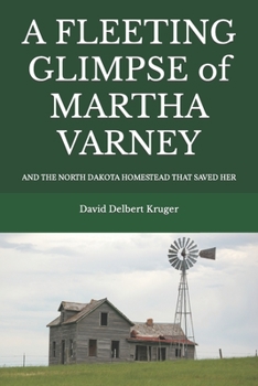 Paperback A Fleeting Glimpse of Martha Varney: And the North Dakota Homestead that Saved Her Book