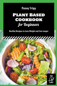 Paperback Plant Based Cookbook for Beginners: Healthy Recipes to Lose Weight and Live Longer Book