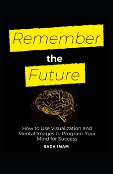 Paperback Remember the Future: How to Use Visualization and Mental Images to Program Your Mind for Success Book