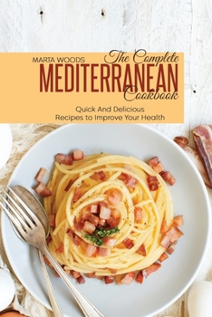 The Complete Mediterranean Cookbook: Quick And Delicious Recipes To Improve Your Health