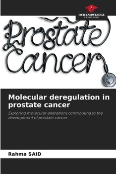 Molecular deregulation in prostate cancer: Exploring molecular alterations contributing to the development of prostate cancer