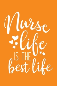 Nurse Life Is The Best Life: Cute Nurse Journal - Easy Find Bright Orange! Best Nurse Gift Ideas Medical Notebook