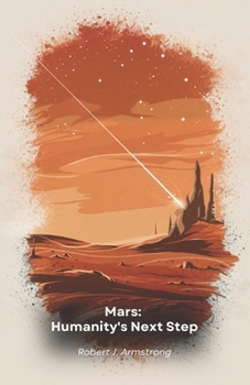 Paperback Mars: Humanity's Next Step: Exploring, Colonising and Prospering on the Red Planet: A Guide to Humanity's Future in Space Book