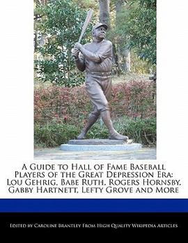 Paperback A Guide to Hall of Fame Baseball Players of the Great Depression Era: Lou Gehrig, Babe Ruth, Rogers Hornsby, Gabby Hartnett, Lefty Grove and More Book