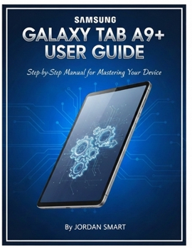 Paperback Samsung Galaxy Tab A9+ User Guide: Step-by-Step Manual for Mastering Your Device Book