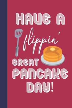 Paperback Have A Flippin' Great Pancake Day: Blank Lined Journal Notebook: Great Fun Gift For National Pancake Day / Shrove Tuesday & Pancake Lovers Book