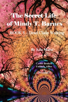 The Secret Life of Mindy T. Barnes - BOOK 5 - Dead Clade Walking: Cycles Broken, Unlikely Allies, Promise?