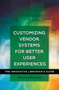 Paperback Customizing Vendor Systems for Better User Experiences: The Innovative Librarian's Guide Book