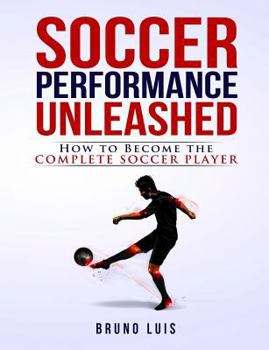 Paperback Soccer Performance Unleashed: How to Become the Complete Soccer Player Book