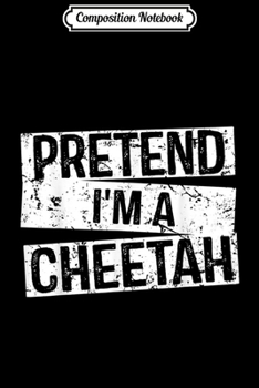 Composition Notebook: Pretend I'm a Cheetah - Easy DIY Halloween Costume  Journal/Notebook Blank Lined Ruled 6x9 100 Pages