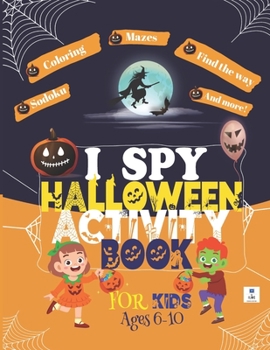 Paperback I SPY HALLOWEEN Activity BOOK FOR KIDS Ages 6-10: A Scary Fun Activity Workbook to Celebrate Happy Halloween with a Variety Activities: Coloring, Sudo Book