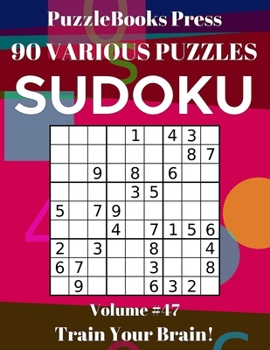 PuzzleBooks Press Sudoku 90 Various Puzzles Volume 47: Train Your Brain!