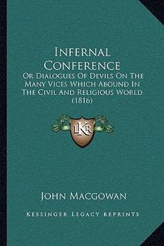 Paperback Infernal Conference: Or Dialogues Of Devils On The Many Vices Which Abound In The Civil And Religious World (1816) Book