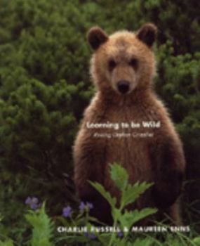Hardcover Learning to Be Wild: Raising Orphan Grizzlies Book