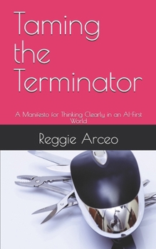 Paperback Taming the Terminator: A Manifesto for Thinking Clearly in an AI-First World Book