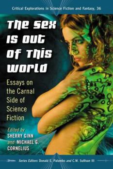 Paperback The Sex Is Out of This World: Essays on the Carnal Side of Science Fiction Book