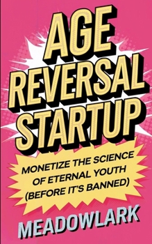 Paperback Age Reversal Startup: Monetize the Science of Eternal Youth (Before It's Banned) Book