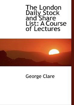 Paperback The London Daily Stock and Share List: A Course of Lectures [Large Print] Book