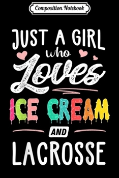 Composition Notebook: Just A Girl Who Loves Ice Cream And Lacrosse Gift Women  Journal/Notebook Blank Lined Ruled 6x9 100 Pages