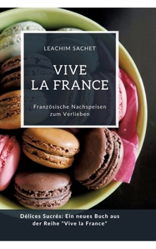 Hardcover Vive la France: Französische Nachspeisen zum Verlieben: Délices Sucrés: Ein neues Buch aus der Reihe "Vive la France" [German] Book