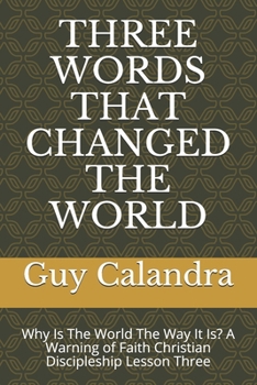 Paperback Three Words That Changed the World: Why Is The World The Way It Is? A Warning of Faith Christian Discipleship Lesson Three Book