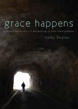 Paperback Grace Happens: A Recovering Alcoholic's Perspective on Holy Transcendence Book