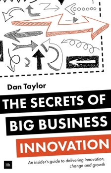 Paperback The Secrets of Big Business Innovation: An Insider's Guide to Delivering Innovation, Change and Growth Book