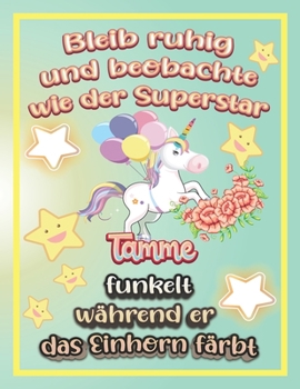Bleib ruhig und beobachte wie Superstar Tamme funkelt während sie das Einhorn färbt: Geschenkidee für Tamme (German Edition)