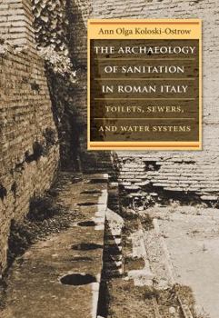 Hardcover The Archaeology of Sanitation in Roman Italy: Toilets, Sewers, and Water Systems Book