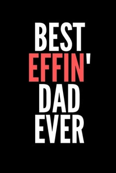 Paperback Best Effin' Dad Ever - Dad Birthday Journal: Office Lined Blank Notebook Journal With A Funny Saying On The Outside Book