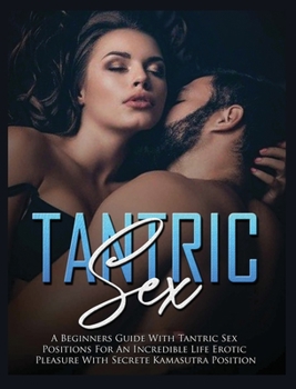 Hardcover Tantric Sex: a Beginners Guide with Tantric Sex Positions for an Incredible Life, Erotic Pleasure, included Kama Sutra Position Book