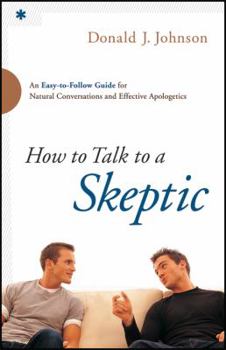 Paperback How to Talk to a Skeptic: An Easy-To-Follow Guide for Natural Conversations and Effective Apologetics Book