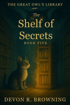 The Shelf of Secrets: A lyrical early reader about honesty, curiosity, and the quiet magic of patience. (The Great Owl’s Library)
