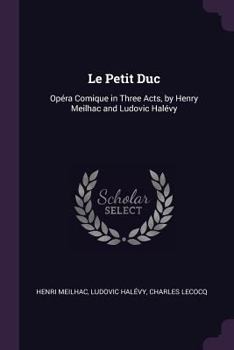 Paperback Le Petit Duc: Opéra Comique in Three Acts, by Henry Meilhac and Ludovic Halévy Book