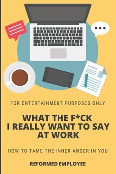 Paperback What the F*ck I Really Want to Say at Work!: Humor for Entertainment Purposes Only Book