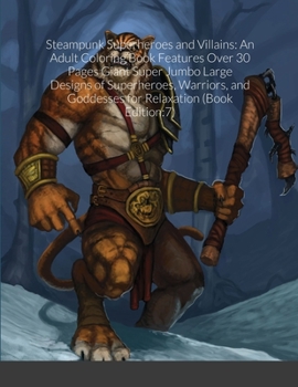 Steampunk Superheroes and Villains: An Adult Coloring Book Features Over 30 Pages Giant Super Jumbo Large Designs of Superheroes, Warriors, and Goddesses for Relaxation
