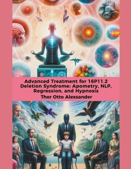 Paperback Advanced Treatment for 16P11.2 Deletion Syndrome: Apometry, NLP, Regression, and Hypnosis Book