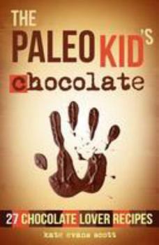 Paperback The Paleo Kid's Chocolate: 27 Chocolate Lover Recipes: (Primal Gluten Free Kids Cookbook) Book