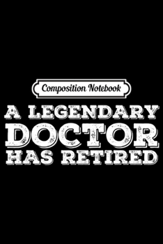 Paperback Composition Notebook: A LEGENDARY DOCTOR HAS RETIRED Funny Retirement Surgeon Gift Journal/Notebook Blank Lined Ruled 6x9 100 Pages Book