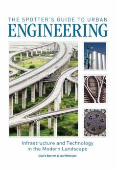 Paperback The Spotter's Guide to Urban Engineering: Infrastructure and Technology in the Modern Landscape Book