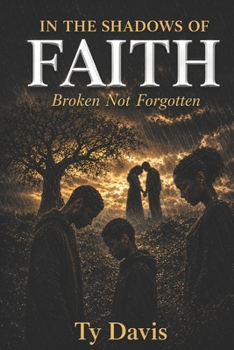 In the Shadows of Faith: Broken Not Forgotten