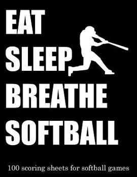 Paperback Eat Sleep Breathe Softball: 100 Scoring Sheets for Softball Games Book