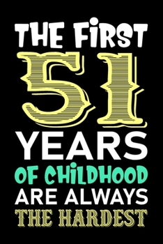 The First 51 Years Of Childhood Are Always The Hardest: 51th Birthday Lined Birthday Journal Notebook Diary as Birthday, Appreciation, Welcome, ... Grandma, Grandpa, Mom, Papa Birthday Journal