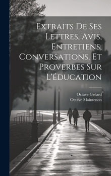 Hardcover Extraits De Ses Lettres, Avis, Entretiens, Conversations, Et Proverbes Sur L'éducation [French] Book