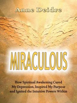 Paperback Miraculous: How Spiritual Awakening Cured My Depression, Inspired My Purpose, and Ignited the Intuitive Powers Within Book