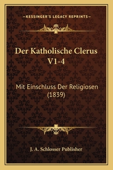 Paperback Der Katholische Clerus V1-4: Mit Einschluss Der Religiosen (1839) [German] Book